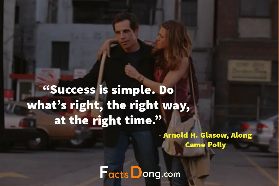 "Success is simple. Do what's right, the right way, at the right time." - Arnold H. Glasow, Along Came Polly